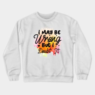 I may be wrong but I doubt it sarcastic Crewneck Sweatshirt